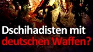 Dschihadisten mit deutschen Waffen?