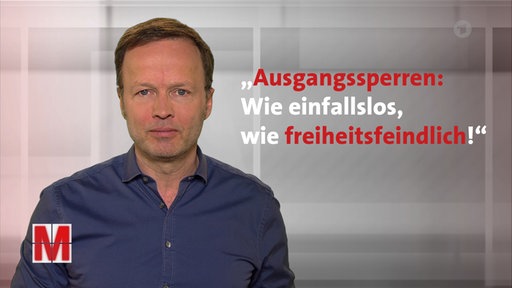 Ausgangssperren im Corona-Lockdown sind einfallslos, freiheitsfeindlich und demonstrieren Stärke, wo es wenig kostet und die Lobby schwach ist – kommentiert MONITOR-Redaktionsleiter Georg Restle.