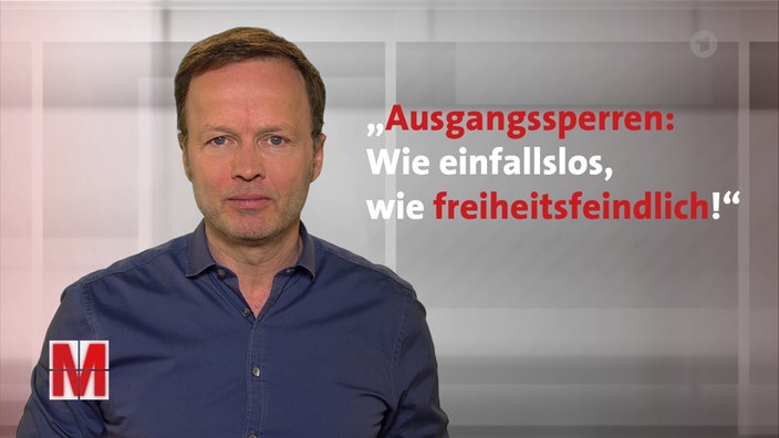 Ausgangssperren im Corona-Lockdown sind einfallslos, freiheitsfeindlich und demonstrieren Stärke, wo es wenig kostet und die Lobby schwach ist – kommentiert MONITOR-Redaktionsleiter Georg Restle.