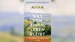 Buchcover: "Anna oder: Was von einem Leben bleibt" von Henning Sußebach 