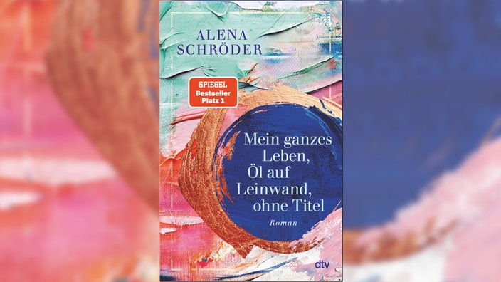 Das Buchcover "Mein ganzes Leben, Öl auf Leinwand, ohne Titel" von Alena Schröder zeigt Titel, Autorin und Verlag des Buches, einen Aufkleber "Spiegel Bestseller Platz 1" und ist mit bunten Farbflecken auf rissigem Papier hinterlegt