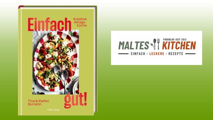 Montage: Das Kochbuch "Einfach gut - Kreative Alltags-Küche" von Tina und Stefan Bumann, darüber das Logo des Foodblog "Maltes Kitchen"