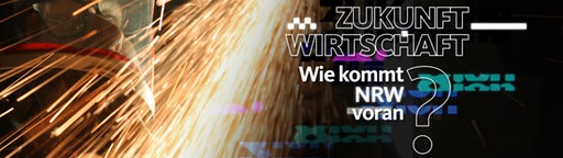 Sprühende Funken und ein Mann mit Arbeitshelm, dazu Schrift: Zukunft Wirtschaft - wie kommt NRW voran? 